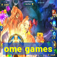 ome games